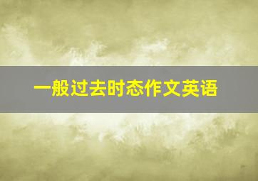 一般过去时态作文英语