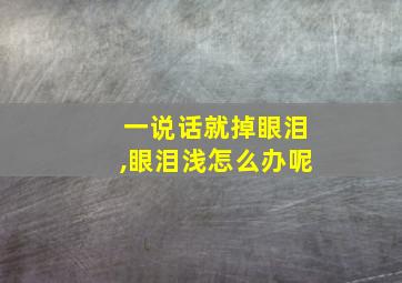 一说话就掉眼泪,眼泪浅怎么办呢