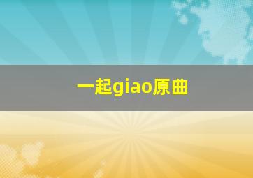 一起giao原曲