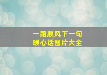 一路顺风下一句暖心话图片大全