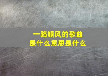 一路顺风的歌曲是什么意思是什么