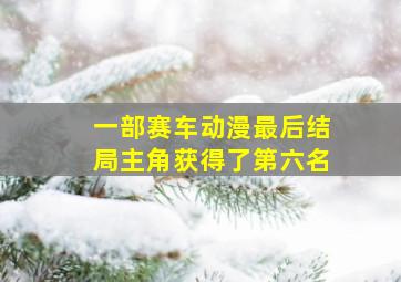 一部赛车动漫最后结局主角获得了第六名