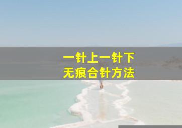 一针上一针下无痕合针方法