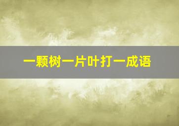 一颗树一片叶打一成语