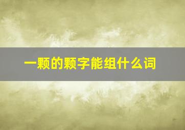 一颗的颗字能组什么词