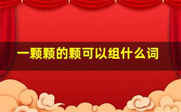 一颗颗的颗可以组什么词