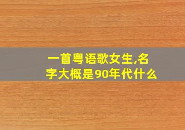 一首粤语歌女生,名字大概是90年代什么