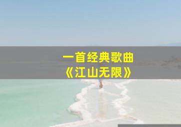 一首经典歌曲《江山无限》