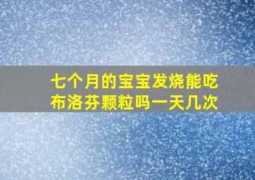 七个月的宝宝发烧能吃布洛芬颗粒吗一天几次