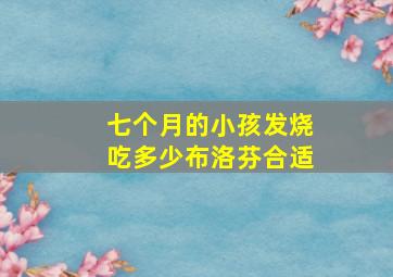 七个月的小孩发烧吃多少布洛芬合适