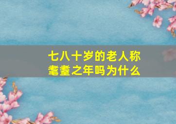 七八十岁的老人称耄耋之年吗为什么