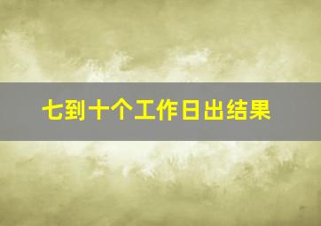 七到十个工作日出结果