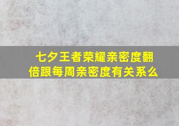 七夕王者荣耀亲密度翻倍跟每周亲密度有关系么