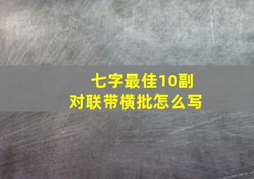 七字最佳10副对联带横批怎么写