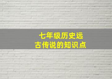 七年级历史远古传说的知识点