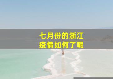 七月份的浙江疫情如何了呢