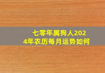 七零年属狗人2024年农历每月运势如何