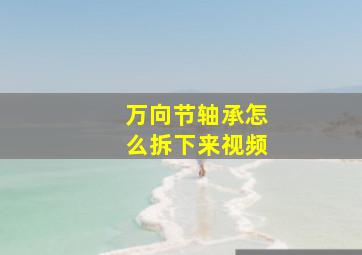 万向节轴承怎么拆下来视频