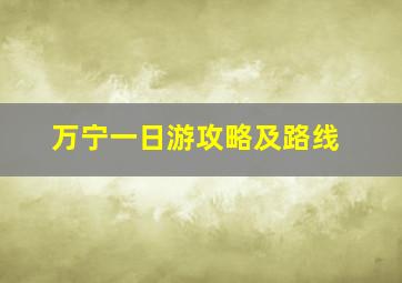 万宁一日游攻略及路线