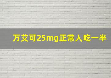 万艾可25mg正常人吃一半