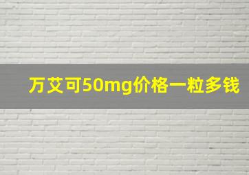 万艾可50mg价格一粒多钱