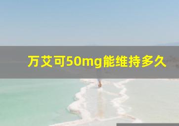 万艾可50mg能维持多久