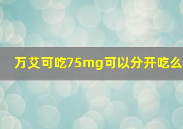 万艾可吃75mg可以分开吃么