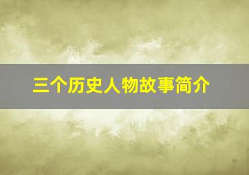 三个历史人物故事简介