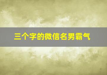 三个字的微信名男霸气