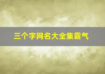 三个字网名大全集霸气