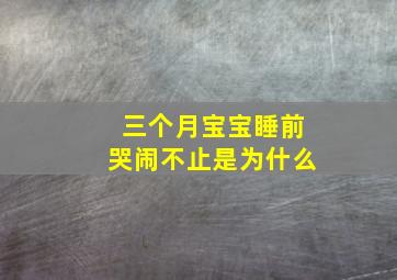 三个月宝宝睡前哭闹不止是为什么