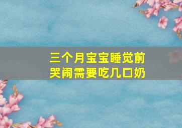 三个月宝宝睡觉前哭闹需要吃几口奶