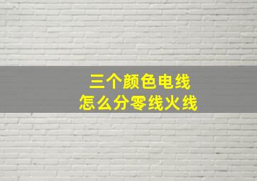 三个颜色电线怎么分零线火线