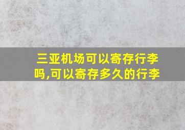 三亚机场可以寄存行李吗,可以寄存多久的行李