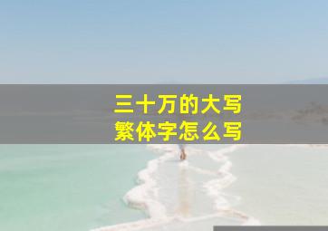 三十万的大写繁体字怎么写