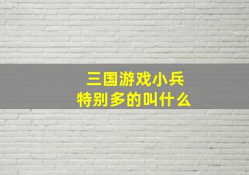 三国游戏小兵特别多的叫什么