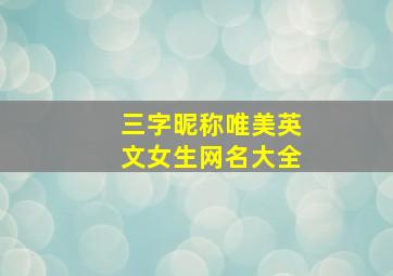 三字昵称唯美英文女生网名大全