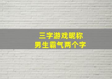 三字游戏昵称男生霸气两个字