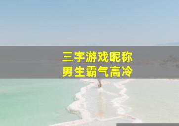 三字游戏昵称男生霸气高冷