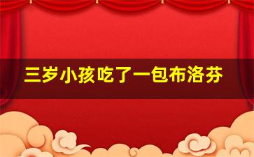 三岁小孩吃了一包布洛芬