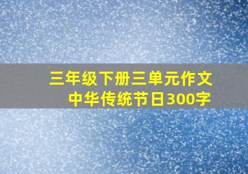 三年级下册三单元作文中华传统节日300字