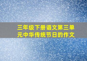 三年级下册语文第三单元中华传统节日的作文