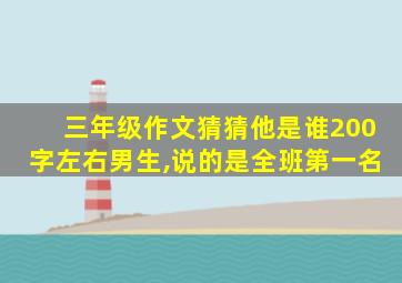 三年级作文猜猜他是谁200字左右男生,说的是全班第一名