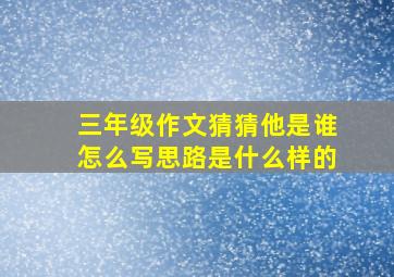 三年级作文猜猜他是谁怎么写思路是什么样的