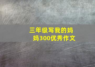 三年级写我的妈妈300优秀作文