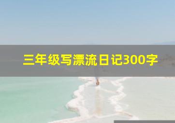 三年级写漂流日记300字