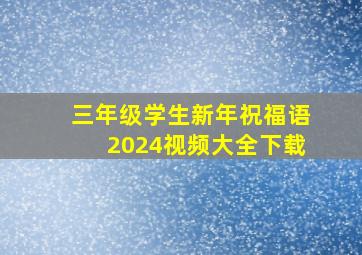 三年级学生新年祝福语2024视频大全下载