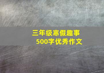 三年级寒假趣事500字优秀作文