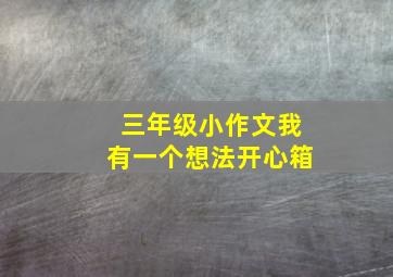 三年级小作文我有一个想法开心箱