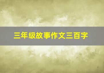 三年级故事作文三百字